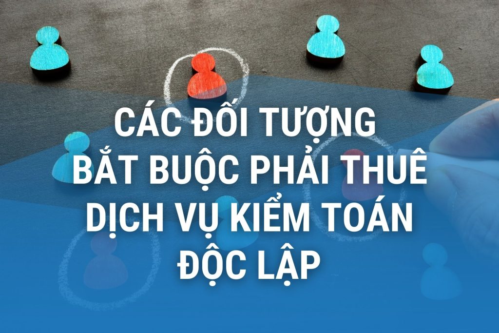 Các đối tượng bắt buộc phải thuê dịch vụ kiểm toán độc lập