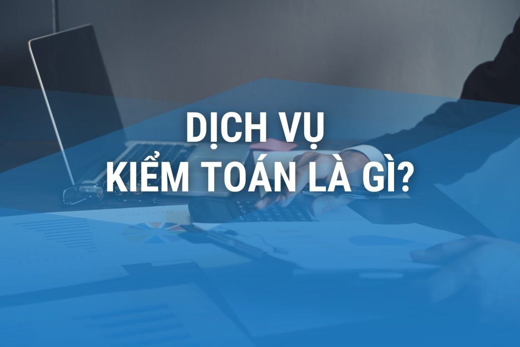 Dịch vụ kiểm toán là gì?