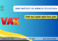 Tra cứu danh mục hàng hóa dịch vụ được giảm thuế GTGT xuống 8% từ 01/7/2024 đến hết năm 2024